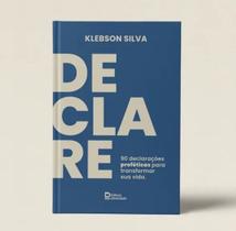 Declare: 90 declarações proféticas para transformar sua vida Klebson Silva Declare: 90 declarações proféticas para transformar sua vida Klebson Silva