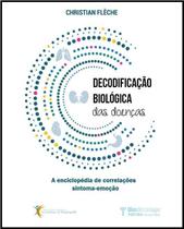 Decodificação Biológica das Doenças: A Enciclopédia de Correlações Sintoma-emoção - Cintia Chiarelli