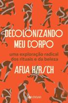 Decolonizando meu corpo: Uma exploração radical dos rituais e da beleza