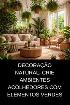 Decoração Natural Crie Ambientes Acolhedores com Elementos Verdes Decoração Natural Crie Ambientes Acolhedores com Elementos Verdes