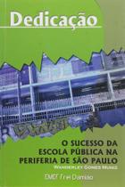 Dedicacao - o sucesso da escola publica na periferia de sao paulo Dedicacao - o sucesso da escola publica na periferia de sao paulo