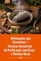 Defumações que Funcionam Técnicas Ancestrais de Purificação com Ervas e Resinas Raras