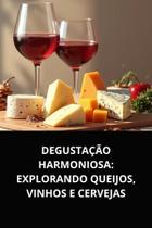 Degustação harmoniosa explorando queijos, vinhos e cervejas Degustação harmoniosa explorando queijos, vinhos e cervejas