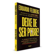 Deixe de Ser Pobre, Os Segredos para Você sair da Pindaíba e Conquistar sua Independência Financeira, de Forma Fácil e Descomplicada,Eduardo Feldberg - Maquinaria Editorial