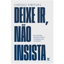 Deixe ir, não insista Seu destino não está preso a pessoas que te deixam Diego Menin