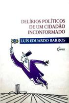 Delirios politicos de um cidadao inconformado Delirios politicos de um cidadao inconformado