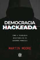 Democracia Hackeada - Como a Tecnologia Desestabiliza Os Governos Mundiais - HABITO EDITORA