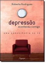 Depressão: Aconteceu Comigo - Uma Experiência de Fé - AGAPE - NOVO SECULO