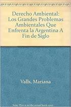 Derecho Ambiental Los Grandes Problemas Ambientales Que Enfrenta La Argentina A Fin De Siglo : Legislación Y Propuestas De Solución