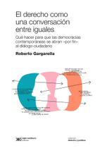 Derecho Como Una Conversación Entre Iguales Qué Hacer Para Que Las Democracias Contemporáneas Se Abran -Por Fin- Al Diálogo Ciudadano, El