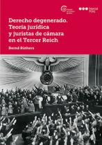 Derecho degenerado. Teoría jurídica y juristas de cámara en el Tercer Reich - Marcial Pons Derecho degenerado. Teoría jurídica y juristas de cámara en el Tercer Reich - Marcial Pons