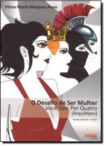 Desafio de Ser Mulher, O: Você Vale Por Quatro Arquétipos - VIVA