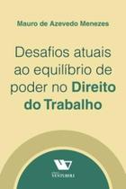Desafios atuais ao equilíbrio de poder no Direito do Trabalho Desafios atuais ao equilíbrio de poder no Direito do Trabalho