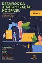 Desafios da Administração no Brasil - contribuições para gestão de empresas privadas e organizações públicas
