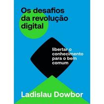 Desafios da Revolucao Digital, Os: Libertar o Conhecimento para o Bem Comum