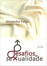 Desafios da Sexualidade Desafios da Sexualidade