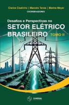 Desafios e Perspectivas no Setor Elétrico Brasileiro: Tomo II Desafios e Perspectivas no Setor Elétrico Brasileiro: Tomo II