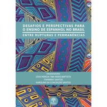 Desafios E Perspectivas Para O Ensino De Espanhol No Brasil: Entre Rupturas E Permanências