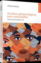 Desafios Epistemológicos Para A Psicanálise - Ensaios Psicanalíticos Iii