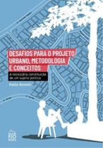 Desafios para o projeto urbano, metodologia e conceitos Desafios para o projeto urbano, metodologia e conceitos
