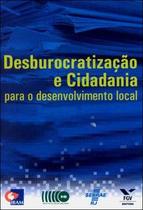 Desburocratização e cidadania para o desenvolvimento local - Editora FGV