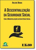 Descentralização da Seguridade Social, A: Com a Municipalização da Assistência Social - LTR