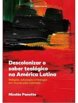 Descolonizar o saber teológico na américa latina Descolonizar o saber teológico na américa latina