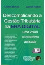Descomplicando a gestao tributaria na era digital - EDITORA REVISTA DOS TRIBUNAIS Descomplicando a gestao tributaria na era digital - EDITORA REVISTA DOS TRIBUNAIS