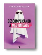 Descomplicando a Mediunidade - VIDA E CONSCIENCIA