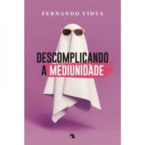 Descomplicando a Mediunidade - Vida e Consciencia