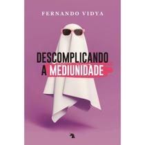 Descomplicando a mediunidade - VIDA E CONSCIENCIA Descomplicando a mediunidade - VIDA E CONSCIENCIA