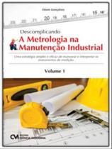 Descomplicando a metrologia na manutenção industrial - vol. 1