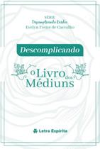 Descomplicando o Livro dos Mediuns Descomplicando o Livro dos Mediuns