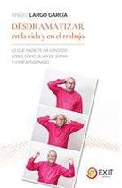 Desdramatizar en la vida y en el trabajo Desdramatizar en la vida y en el trabajo