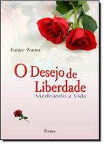 Desejo de Liberdade: Meditando a Vida, O Desejo de Liberdade: Meditando a Vida, O