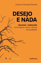 Desejo e Nada - Anorexia e Melancolia Como Figuras Crítico-Clínicas da Atualidade Desejo e Nada - Anorexia e Melancolia Como Figuras Crítico-Clínicas da Atualidade
