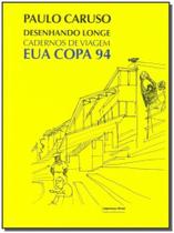 Desenhando Longe - Cadernos De Viagem- Eua Copa 94 - IMPRENSA OFICIAL