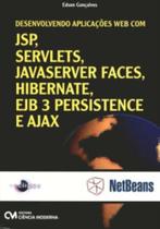 Desenvolvendo Aplicações Web com JSP, SERVELTS, JAVASERVER FACES, HIBERNATE, EJB 3 PERSISTANCE E AJA - CIENCIA MODERNA