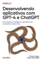 Desenvolvendo aplicativos com GPT-4 e ChatGPT: Crie chatbots inteligentes, geradores de conteúdo e m