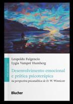 Desenvolvimento Emocional e Prática Psicoterápica - Na Perspectiva Psicanalítica de D. W. Winnicott