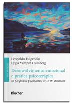 Desenvolvimento Emocional e Prática Psicoterápica: Na Perspectiva Psicanalítica de D. W. Winnicott - Edgard Blücher