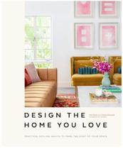 Design the home you love practical styling advice to make the most of your - PENGUIN RANDON HOUSE LLC