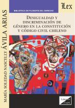 Desigualdad y discriminación de género en la constitución y código civil chileno Desigualdad y discriminación de género en la constitución y código civil chileno