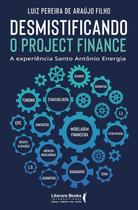 Desmistificando o Project Finance A experiência Santo Antônio Energia Desmistificando o Project Finance A experiência Santo Antônio Energia