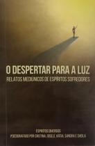 Despertar Para a Luz (O) - Relatos Mediúnicos de Espíritos Sofredores - Astipalea