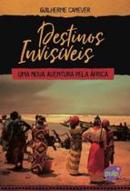 Destinos Invisíveis - Uma Nova Aventura Pela África Destinos Invisíveis - Uma Nova Aventura Pela África