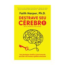 Destrave seu cérebro, Uma abordagem científica e bem-humorada para lidar com traumas e gatilhos emocionais Destrave seu cérebro, Uma abordagem científica e bem-humorada para lidar com traumas e gatilhos emocionais