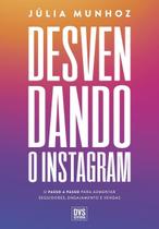 Desvendando o Instagram - O Passo a Passo Para Aumentar Seguidores, Engajamento e Vendas