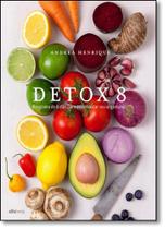 Detox 8: Programa de 8 Dias Para Desintoxicar seu Organismo Detox 8: Programa de 8 Dias Para Desintoxicar seu Organismo