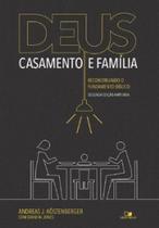 Deus, casamento e família: reconstruindo o fundamento bíblico - 2a. edição ampliada Deus, casamento e família: reconstruindo o fundamento bíblico - 2a. edição ampliada